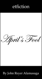 April's Fool by John Reyer Afamasaga