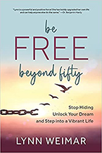 Lynn Weimar’s new book Be Free Beyond Fifty: Stop Hiding, Unlock Your Dream, and Step into a Vibrant Life
