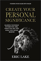 Create Your Personal Significance: Leading Yourself in Who You Are, What You Do, and What You Leave Behind by Dr. Eric Lake