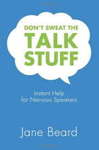 Don’t Sweat the Talk Stuff: Instant Help for Nervous Speakers by Jane Beard