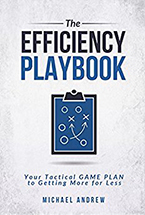 The Efficiency Playbook: Your Tactical Game Plan to Getting More for Less by Michael Andrew