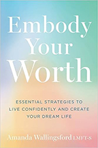 Embody Your Worth: Essential Strategies to Live Confidently and Create Your Dream Life by Amanda Wallingsford