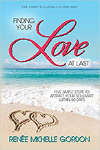 Finding Your Love at Last: Five Simple Steps for Attracting Your Soulmate Within 90 Days by Renée Michelle Gordon