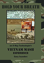 Hold Your Breath: An X-Ray Technologist’s Vietnam MASH Experience by Gary Saunders