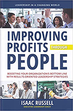 Isaac Russell’s new book Improving Profits Through People: Boosting Your Organization’s Bottom Line with Results-Oriented Leadership Strategies