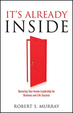 It's Already Inside: Nurturing Your Innate Business Leadership for Life Success by Robert S. Murray