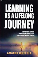 Learning as a Lifelong Journey: Being Your Leader, Overcoming Your Fears, Succeeding in Your Career by Amanda Marie Mottola