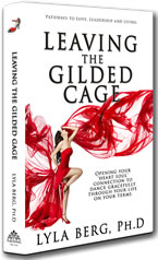 Leaving the Gilded Cage: Opening your heart-soul connection to dance gracefully through your life on your terms by Lyla Berg