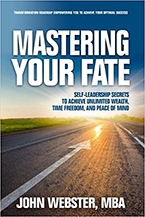 John Webster’s new book Mastering Your Fate: Self-Leadership Secrets to Achieve Unlimited Wealth, Time Freedom, and Peace of Mind