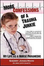 More Confessions of a Trauma Junkie: My Life as a Nurse Paramedic by Sherry Jones Mayo, RN, BSM, EMTP, DAAETS