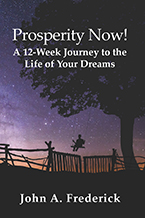 Prosperity Now! A 12-Week Journey to the Life of Your Dreams by John A. Frederick