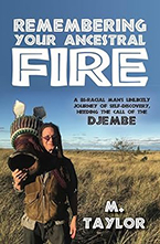 M. Taylor’s new book Remembering Your Ancestral Fire: A Biracial Man’s Unlikely Journey of Self-Discovery, Heeding the Call of the Djembe