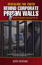 Revealing the Truth Behind Corporate Prison Walls: The Key to Freedom & Escaping Your Job by Jodi Hudak
