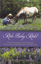 Ride, Baby, Ride! Your Courage to Overcome Ovarian Cancer and Life Adversities by Leilani Hurles