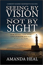 Amanda Heal’s new book Seeing by Vision, Not by Sight: How to Discover Your Life’s Purpose and Put It Into Action