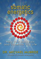 Somatic Energetics: Healing Your Back Pain and Transforming Your Life by Dr. Michael McBride