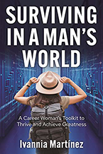 Ivannia Martinez’s new book Surviving in a Man’s World: A Career Woman’s Toolkit to Thrive and Achieve Greatness