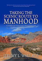 Taking the Scenic Route to Manhood, A Journey of Change and Transformation by Jeremy L. Wallace