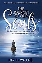 David J. Wallace’s new book The Journey of Our Souls: What You Can Learn from One Man’s Multiple Near-Death Experiences