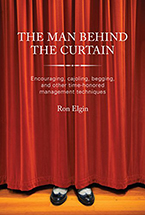 The Man Behind the Curtain: Encouraging, Cajoling, Begging, and Other Time-Honored Management Techniques by Ron Elgin