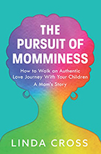 The Pursuit of Momminess: How to Walk an Authentic Love Journey With Your Children by Linda Cross