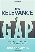 The Relevance Gap:
How to Stay Relevant and Thrive in a Fast-Changing World by 
Scott Scantlin