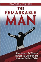 The Remarkable Man: Champions To Women, Heroes To Children, Brothers To Each Other by Dwayne H. Klassen