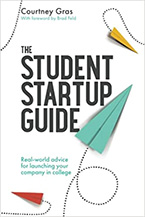 The Student Startup Guide: Real-World Advice for Launching Your Company in College by Courtney Gras