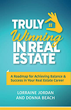 Truly Winning in Real Estate: A Roadmap for Achieving Balance & Success in Your Real Estate Career by Lorraine Jordan and Donna Beach