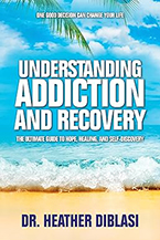 Dr. Heather DiBlasi’s new book Understanding Addiction and Recovery: The Ultimate Guide to Hope, Healing, and Self-Discovery