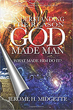 Understanding the Reason God Made Man: 
What Made Him Do It?
Jerome Midgette