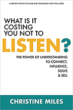 Christine Miles’ What Is It Costing You Not to Listen?: The Power of Understanding to Connect, Influence, Solve & Sell
