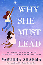 Vasudha Sharma’s new book Why She Must Lead: Bridging the Gap Between Opportunities and Women of Color