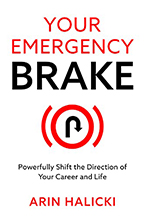 Arin Halicki’s new book Your Emergency Brake: Powerfully Shift the Direction of Your Career and Life