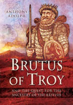 Brutus of Troy and the Quest for the Ancestry of the British by Anthony Adolph