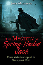 The Mystery of Spring-Heeled Jack: From Victorian Legend to Steampunk Hero by John Matthews