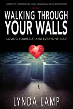Walking Through Your Walls: Loving Yourself and Everyone Else Humanity’s Handbook to Living Consciously in the Twenty-First Century by Lynda Lamp
