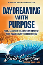 Daydreaming with Purpose Self-Leadership Strategies to Manifest Your Passion into Your Profession by Derick Sebastian