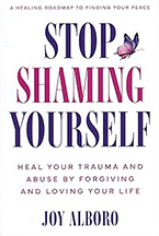 Stop Shaming Yourself: Heal Your Trauma and Abuse by Forgiving and Loving Your Life by Joy Alboro