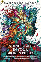 Finding Beauty in Your Broken Pieces: The Art and Science of Transforming Any Relationship by Samantha Kaaua