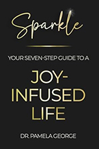 Dr. Pamela (Pam) George’s new book, Sparkle: Your Seven-Step Guide to a Joy-Infused Life